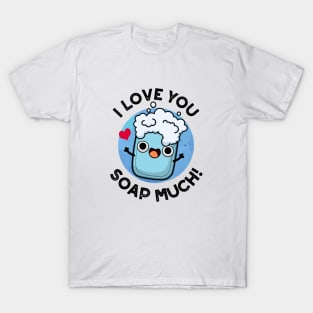 I Love You Soap Much Cute Soap Pun T-Shirt